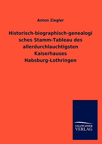 Stock image for Historisch-biographisch-genealogisches Stamm-Tableau des allerdurchlauchtigsten Kaiserhauses Habsburg-Lothringen for sale by Chiron Media