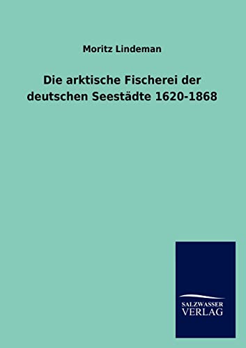 9783846017562: Die arktische Fischerei der deutschen Seestdte 1620-1868