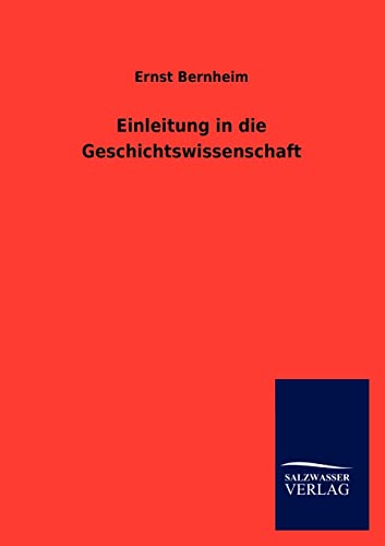 Einleitung in die Geschichtswissenschaft (German Edition) (9783846017760) by Bernheim, Ernst