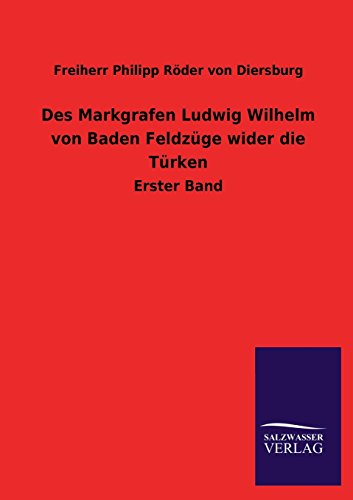Beispielbild fr Des Markgrafen Ludwig Wilhelm von Baden Feldzge wider die Trken : Erster Band zum Verkauf von Buchpark