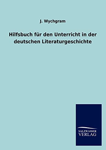 Hilfsbuch Fur Den Unterricht in Der Deutschen Literaturgeschichte - J. Wychgram