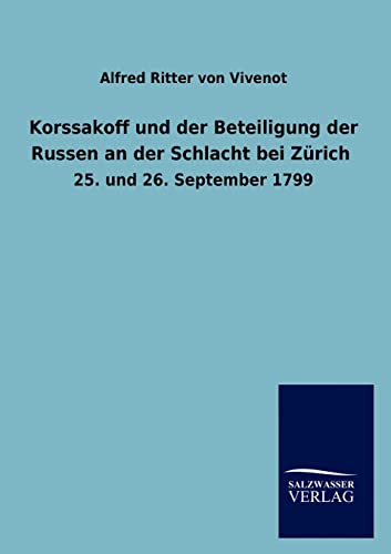 Korssakoff und der Beteiligung der Russen an der Schlacht bei Zürich : 25. und 26. September 1799 - Alfred Ritter Von Vivenot