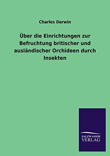 Ãœber die Einrichtungen zur Befruchtung britischer und auslÃ¤ndischer Orchideen durch Insekten (German Edition) (9783846020586) by Darwin, Professor Charles