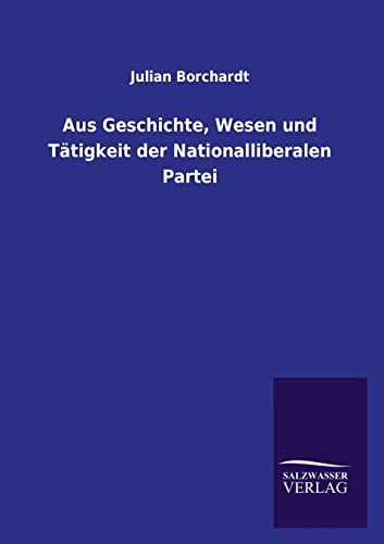 Stock image for Aus Geschichte, Wesen und Tätigkeit der Nationalliberalen Partei for sale by Ria Christie Collections