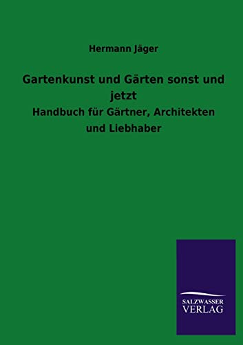 9783846024935: Gartenkunst und Grten sonst und jetzt: Handbuch fr Grtner, Architekten und Liebhaber