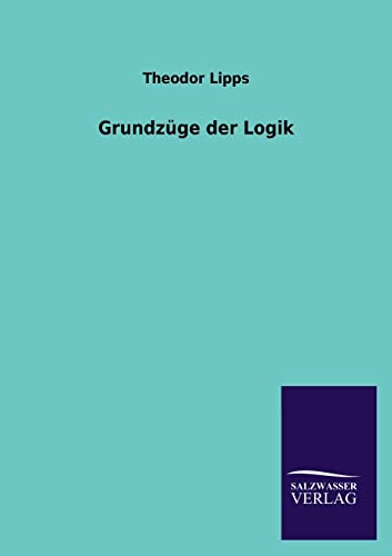 Grundzüge der Logik - Lipps, Theodor