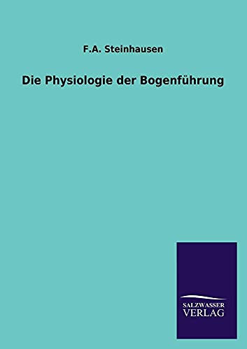 Die Physiologie der Bogenführung - Steinhausen, Friedrich A.