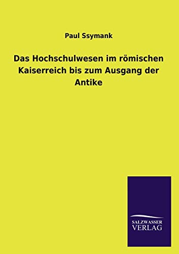 Das Hochschulwesen im roemischen Kaiserreich bis zum Ausgang der Antike - Ssymank, Paul