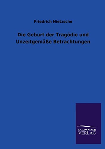 Die Geburt der TragÃ¶die und UnzeitgemÃ¤ÃŸe Betrachtungen (German Edition) (9783846026403) by Nietzsche, Friedrich Wilhelm