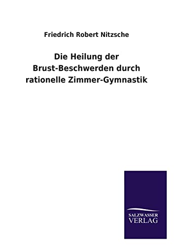 Stock image for Die Heilung der Brust-Beschwerden durch rationelle Zimmer-Gymnastik (German Edition) for sale by Lucky's Textbooks