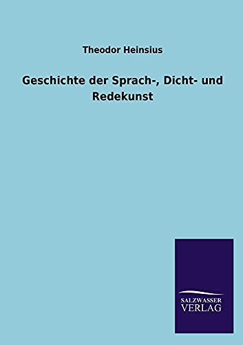 Geschichte Der Sprach-, Dicht- Und Redekunst (German Edition) (9783846030479) by Heinsius, Theodor