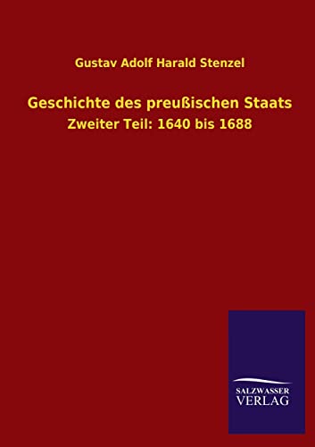Beispielbild fr Geschichte des preuischen Staats : Zweiter Teil: 1640 bis 1688 zum Verkauf von Buchpark