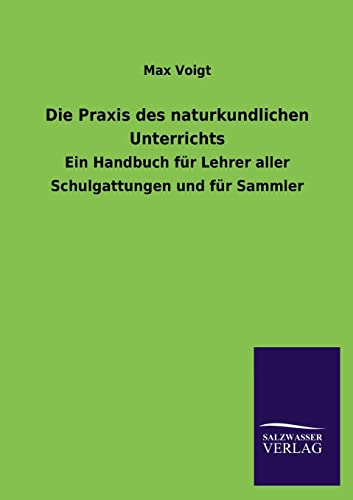 Stock image for Die Praxis Des Naturkundlichen Unterrichts Ein Handbuch fr Lehrer aller Schulgattungen und fr Sammler for sale by PBShop.store US