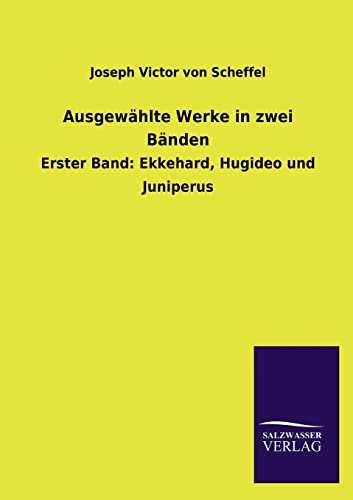 Ausgewählte Werke in zwei Bänden: Erster Band: Ekkehard, Hugideo und Juniperus - Scheffel, Joseph Victor Von