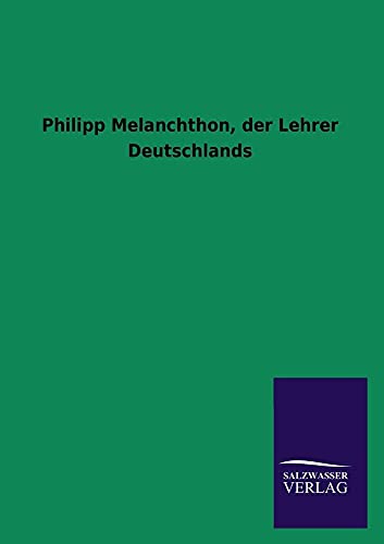 Stock image for Philipp Melanchthon, Der Lehrer Deutschlands for sale by Chiron Media