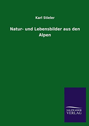 Natur- Und Lebensbilder Aus Den Alpen (German Edition) - Stieler, Karl