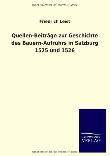 Stock image for Quellen-Beitrage Zur Geschichte Des Bauern-Aufruhrs in Salzburg 1525 Und 1526 (German Edition) for sale by Lucky's Textbooks