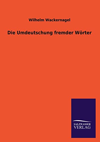 Die Umdeutschung Fremder Worter (German Edition) (9783846034347) by Wackernagel, Wilhelm