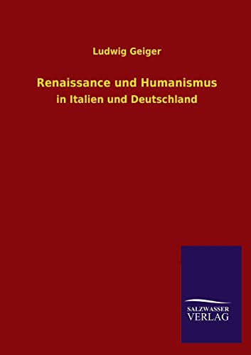 Renaissance und Humanismus: in Italien und Deutschland - Geiger, Ludwig