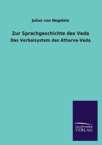 Zur Sprachgeschichte Des Veda Das Verbalsystem des AtharvaVeda - Negelein, Julius Von