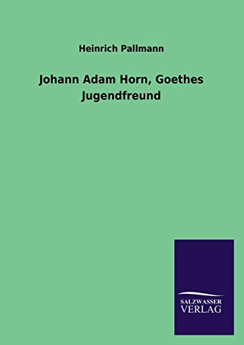 Stock image for Johann Adam Horn, Goethes Jugendfreund (German Edition) for sale by Lucky's Textbooks