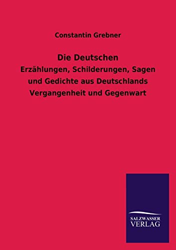 Stock image for Die Deutschen Erzhlungen, Schilderungen, Sagen und Gedichte aus Deutschlands Vergangenheit und Gegenwart for sale by PBShop.store US