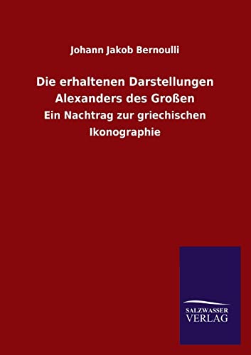 Beispielbild fr Die erhaltenen Darstellungen Alexanders des Groen : Ein Nachtrag zur griechischen Ikonographie zum Verkauf von Buchpark