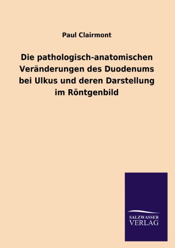 Stock image for Die Pathologisch-Anatomischen Veranderungen Des Duodenums Bei Ulkus Und Deren Darstellung Im Rontgenbild (German Edition) for sale by Lucky's Textbooks