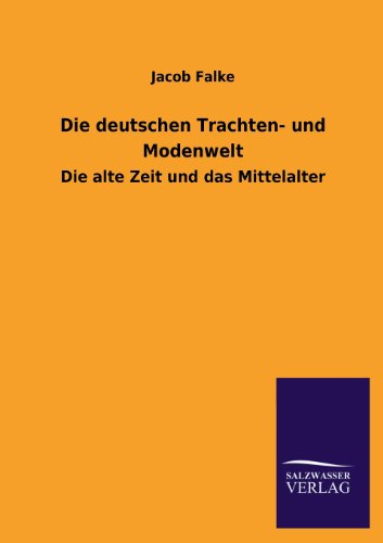 Beispielbild fr Die deutschen Trachten- und Modenwelt : Die alte Zeit und das Mittelalter zum Verkauf von Buchpark