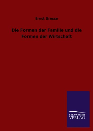 Die Formen Der Familie Und Die Formen Der Wirtschaft (German Edition) - Grosse, Ernst