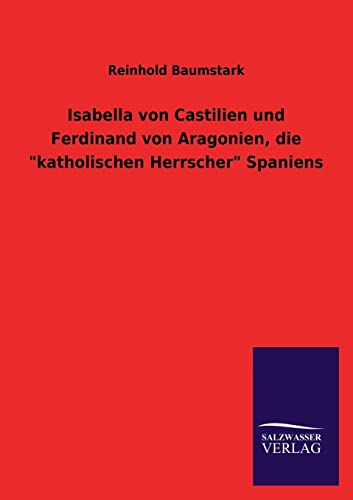 Beispielbild fr ISABELLA VON CASTILIEN UND FERDINAND VON ARAGONIEN, DIE KATHOLISCHEN HERRSCHER SPANIENS. zum Verkauf von Burwood Books