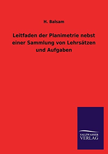 Leitfaden der Planimetrie nebst einer Sammlung von Lehrsätzen und Aufgaben - H. Balsam