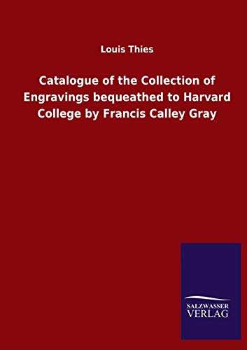 Stock image for Catalogue of the Collection of Engravings bequeathed to Harvard College by Francis Calley Gray for sale by ThriftBooks-Dallas