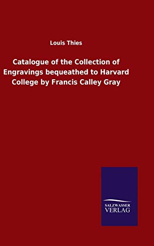 Stock image for Catalogue of the Collection of Engravings bequeathed to Harvard College by Francis Calley Gray for sale by Lucky's Textbooks