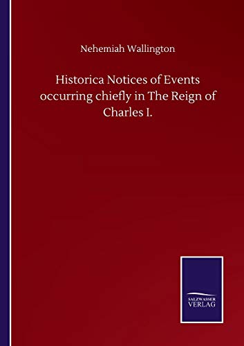 Stock image for Historica Notices of Events occurring chiefly in The Reign of Charles I. for sale by Lucky's Textbooks