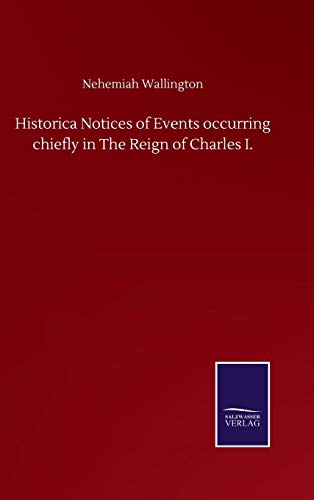 Stock image for Historica Notices of Events occurring chiefly in The Reign of Charles I. for sale by Lucky's Textbooks