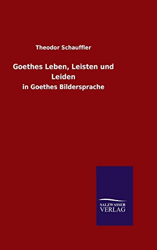 9783846060896: Goethes Leben, Leisten und Leiden: in Goethes Bildersprache