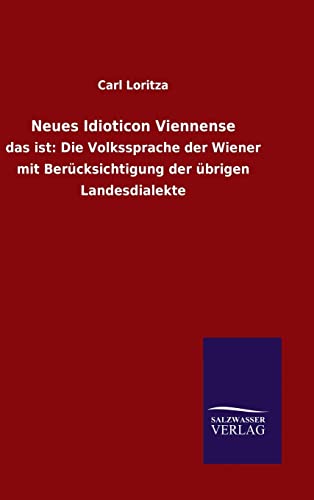 Neues Idioticon Viennense das ist Die Volkssprache der Wiener mit Bercksichtigung der brigen Landesdialekte - Loritza, Carl