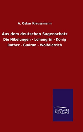 9783846063729: Aus dem deutschen Sagenschatz: Die Nibelungen - Lohengrin - Knig Rother - Gudrun - Wolfdietrich