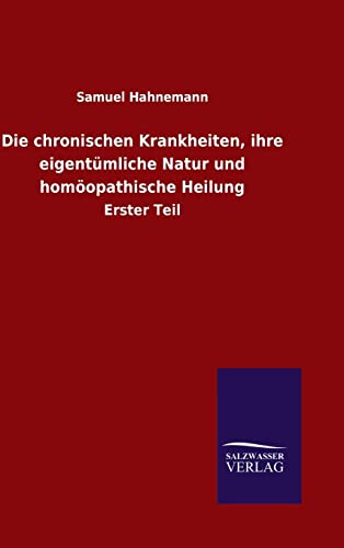 9783846070307: Die chronischen Krankheiten, ihre eigentmliche Natur und homopathische Heilung: Erster Teil