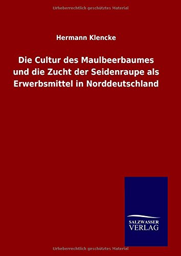 9783846074800: Die Cultur des Maulbeerbaumes und die Zucht der Seidenraupe als Erwerbsmittel in Norddeutschland