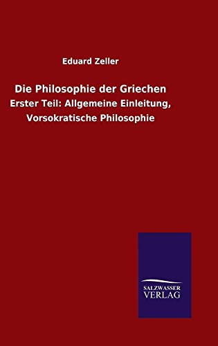 Imagen de archivo de Die Philosophie der Griechen Erster Teil Allgemeine Einleitung, Vorsokratische Philosophie a la venta por PBShop.store US