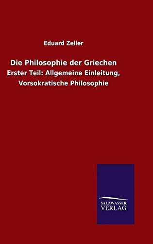 9783846076262: Die Philosophie der Griechen: Erster Teil: Allgemeine Einleitung, Vorsokratische Philosophie