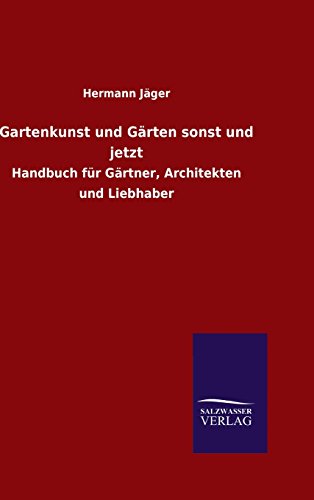 9783846077962: Gartenkunst und Grten sonst und jetzt: Handbuch fr Grtner, Architekten und Liebhaber