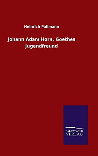 Stock image for Johann Adam Horn, Goethes Jugendfreund (German Edition) for sale by Lucky's Textbooks