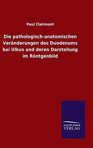 9783846089828: Die pathologisch-anatomischen Vernderungen des Duodenums bei Ulkus und deren Darstellung im Rntgenbild