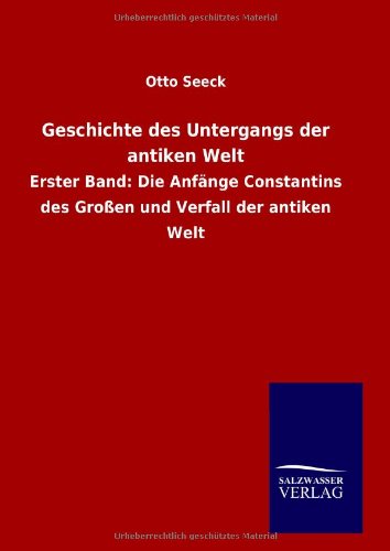 9783846093221: Geschichte des Untergangs der antiken Welt: Erster Band: Die Anfnge Constantins des Groen und Verfall der antiken Welt