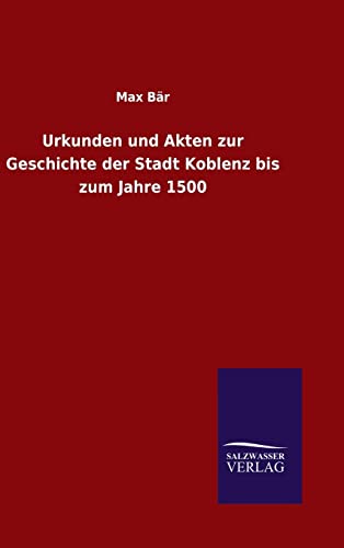 9783846098462: Urkunden und Akten zur Geschichte der Stadt Koblenz bis zum Jahre 1500