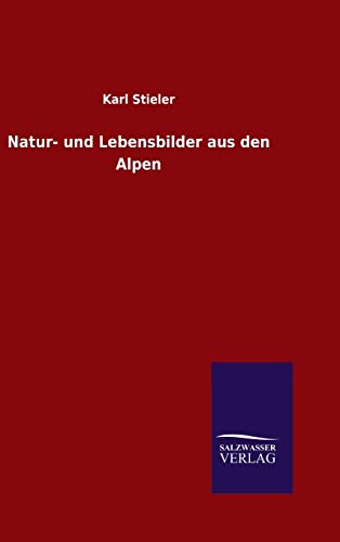 Natur- und Lebensbilder aus den Alpen - Stieler, Karl