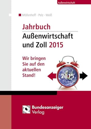 Jahrbuch Außenwirtschaft + Zoll 2015: Wir bringen Sie auf den aktuellen Stand! : Wir bringen Sie auf den aktuellen Stand! - Ulrich Möllenhoff, Klaus Pelz, Thomas Weiß